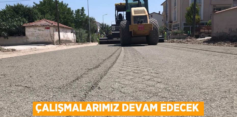 ÇALIŞMALARIMIZ DEVAM EDECEK