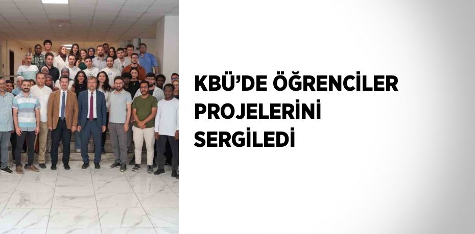 KBÜ’DE ÖĞRENCİLER PROJELERİNİ SERGİLEDİ