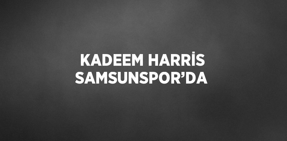 KADEEM HARRİS SAMSUNSPOR’DA