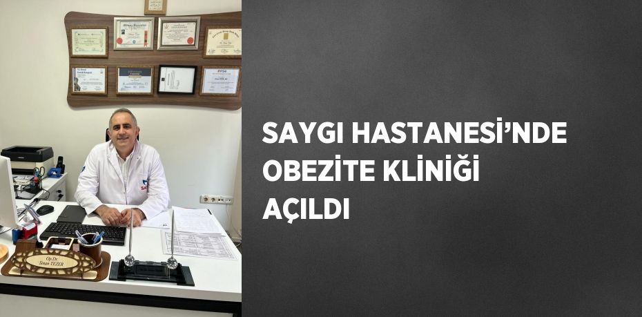 SAYGI HASTANESİ’NDE OBEZİTE KLİNİĞİ AÇILDI