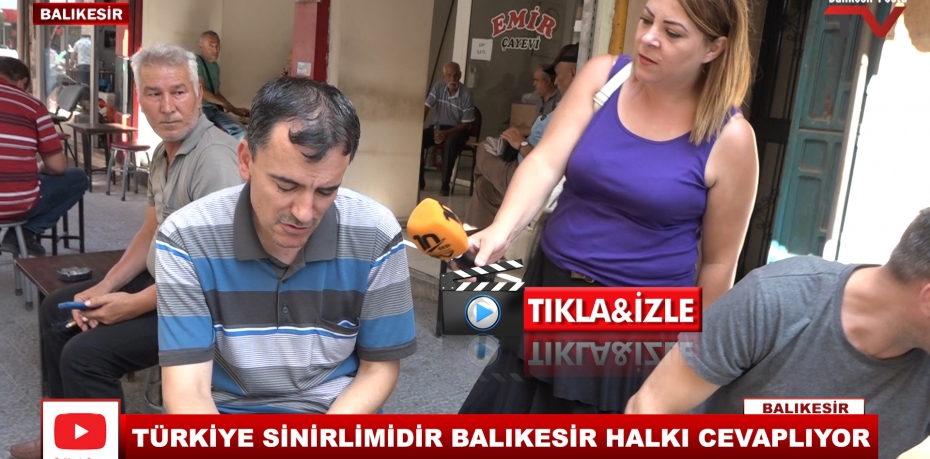 TÜRKİYE SİNİRLİMİDİR BALIKESİR HALKI CEVAPLIYOR