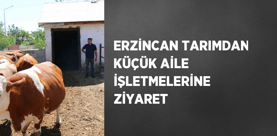 ERZİNCAN TARIMDAN KÜÇÜK AİLE İŞLETMELERİNE ZİYARET