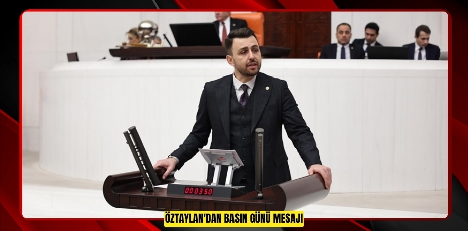 ÖZTAYLAN'DAN BASIN GÜNÜ MESAJI