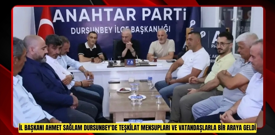 İL BAŞKANI AHMET SAĞLAM DURSUNBEY'DE TEŞKİLAT MENSUPLARI VE VATANDAŞLARLA BİR ARAYA GELDİ