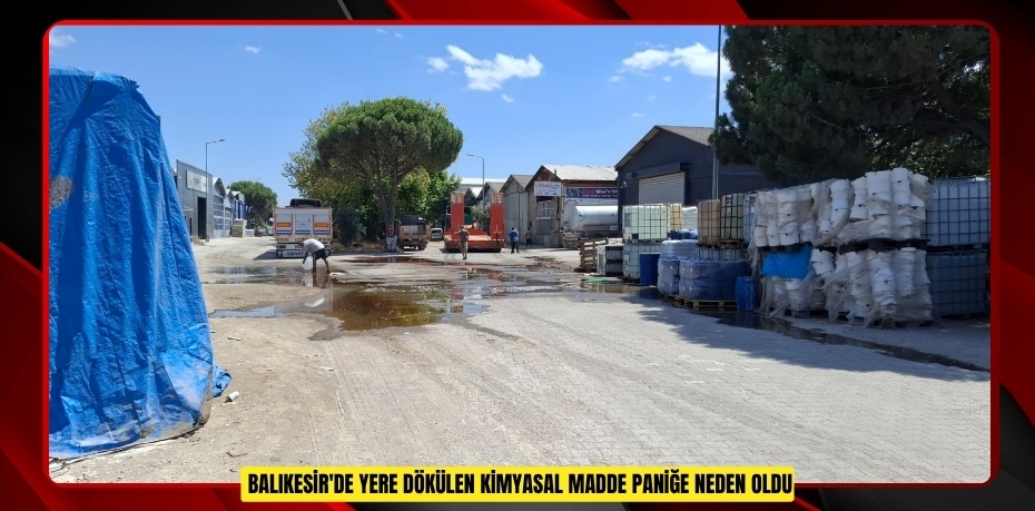 Balıkesir'de yere dökülen kimyasal madde paniğe neden oldu 