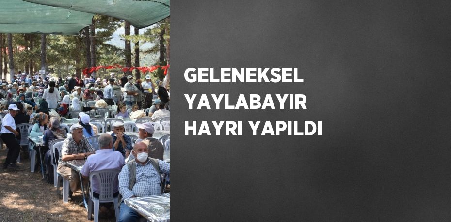GELENEKSEL YAYLABAYIR HAYRI YAPILDI