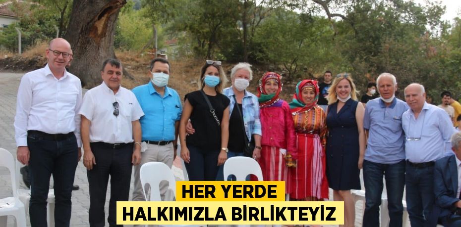 HER YERDE HALKIMIZLA BİRLİKTEYİZ