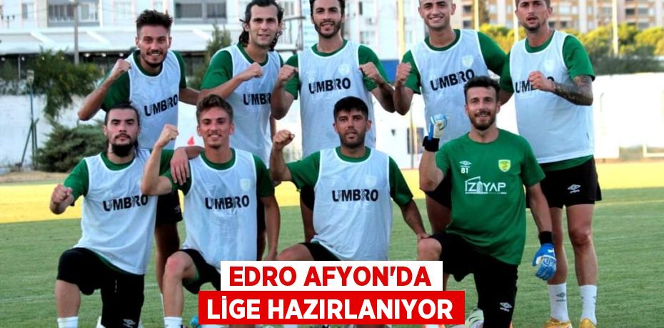 EDRO AFYON’DA LİGE HAZIRLANIYOR