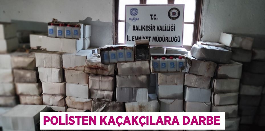 POLİSTEN KAÇAKÇILARA DARBE