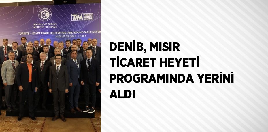 DENİB, MISIR TİCARET HEYETİ PROGRAMINDA YERİNİ ALDI