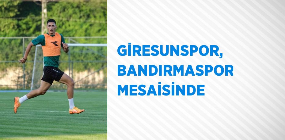 GİRESUNSPOR, BANDIRMASPOR MESAİSİNDE