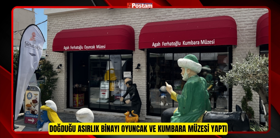 Doğduğu asırlık binayı oyuncak ve kumbara müzesi yaptı