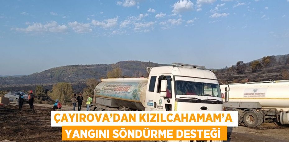 ÇAYIROVA’DAN KIZILCAHAMAM’A YANGINI SÖNDÜRME DESTEĞİ