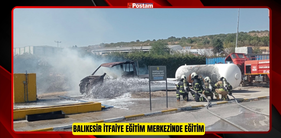 BALIKESİR İTFAİYE EĞİTİM MERKEZİ’NDE EĞİTİM