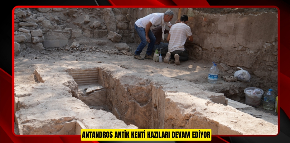 Antandros Antik Kenti kazıları devam ediyor