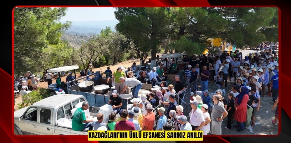 KAZDAĞLARI’NIN ÜNLÜ EFSANESİ SARIKIZ ANILDI