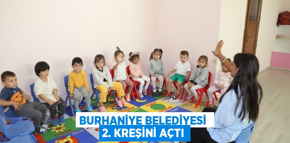 BURHANİYE BELEDİYESİ  2. KREŞİNİ AÇTI