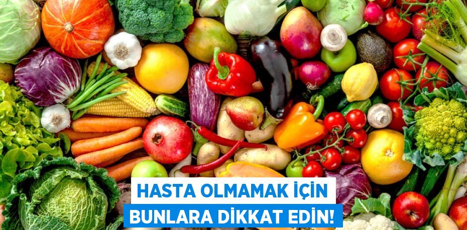 HASTA OLMAMAK İÇİN BUNLARA DİKKAT EDİN!