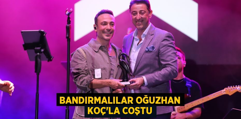 Bandırmalılar Oğuzhan Koç’la coştu