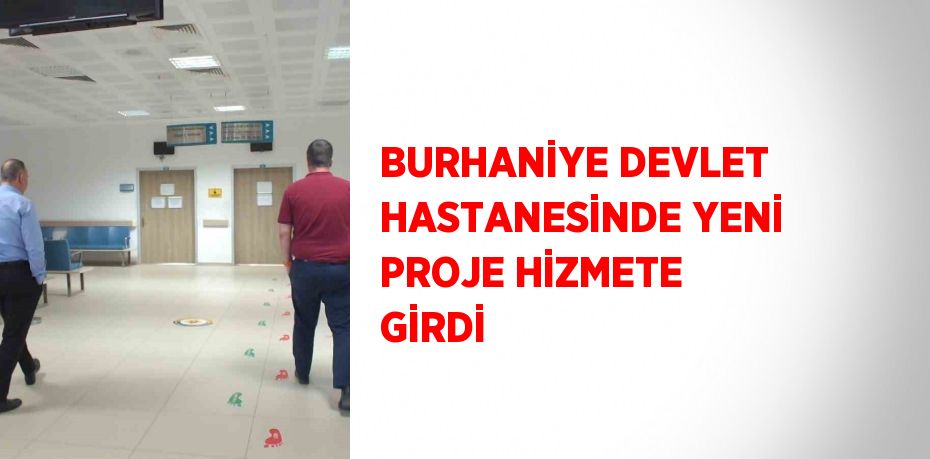 BURHANİYE DEVLET HASTANESİNDE YENİ PROJE HİZMETE GİRDİ