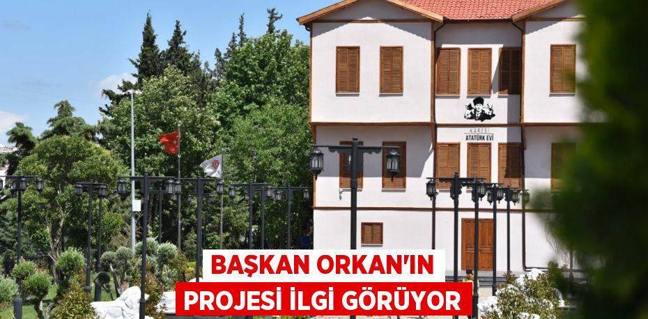 BAŞKAN ORKAN’IN PROJESİ İLGİ GÖRÜYOR