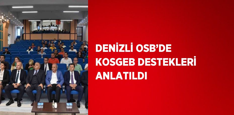 DENİZLİ OSB’DE KOSGEB DESTEKLERİ ANLATILDI