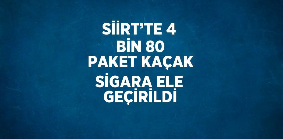 SİİRT’TE 4 BİN 80 PAKET KAÇAK SİGARA ELE GEÇİRİLDİ