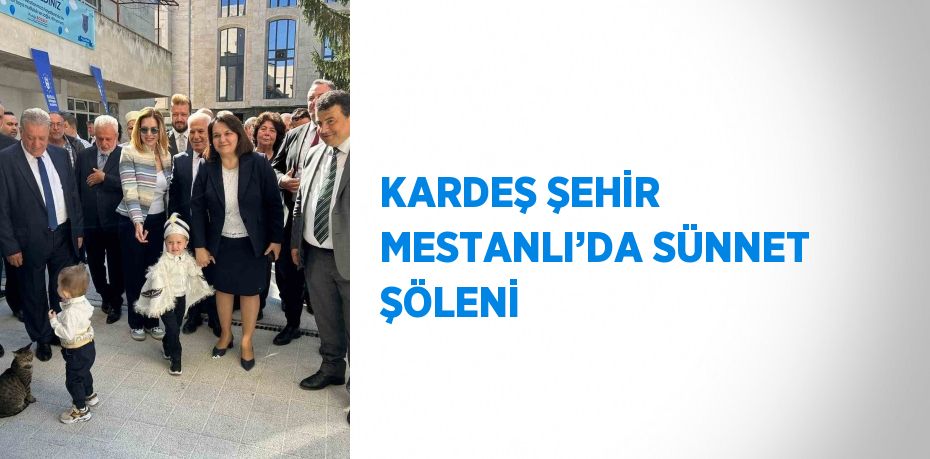 KARDEŞ ŞEHİR MESTANLI’DA SÜNNET ŞÖLENİ