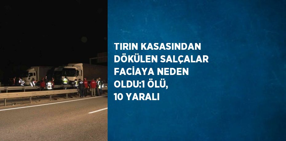 TIRIN KASASINDAN DÖKÜLEN SALÇALAR FACİAYA NEDEN OLDU:1 ÖLÜ, 10 YARALI