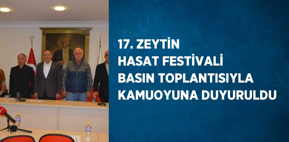 17. ZEYTİN HASAT FESTİVALİ BASIN TOPLANTISIYLA KAMUOYUNA DUYURULDU