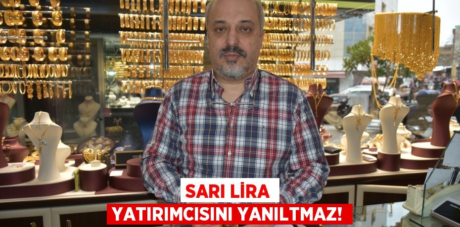 SARI LİRA YATIRIMCISINI YANILTMAZ!