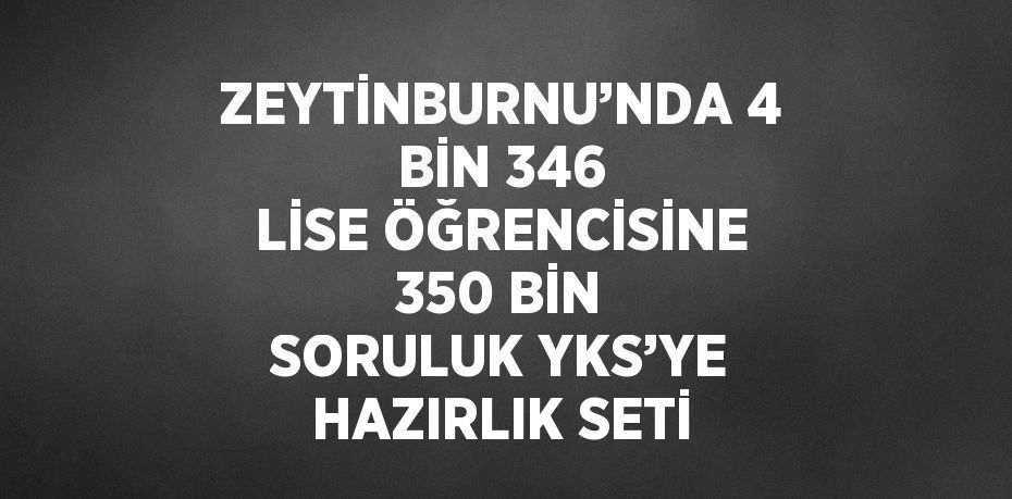 ZEYTİNBURNU’NDA 4 BİN 346 LİSE ÖĞRENCİSİNE 350 BİN SORULUK YKS’YE HAZIRLIK SETİ