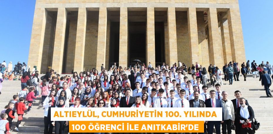 ALTIEYLÜL, CUMHURİYETİN 100. YILINDA 100 ÖĞRENCİ İLE ANITKABİR’DE