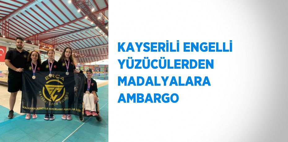 KAYSERİLİ ENGELLİ YÜZÜCÜLERDEN MADALYALARA AMBARGO