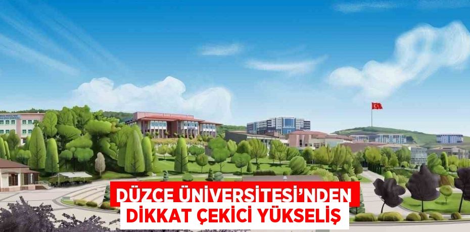 DÜZCE ÜNİVERSİTESİ’NDEN DİKKAT ÇEKİCİ YÜKSELİŞ