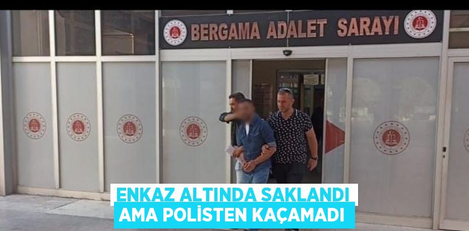 ENKAZ ALTINDA SAKLANDI AMA POLİSTEN KAÇAMADI