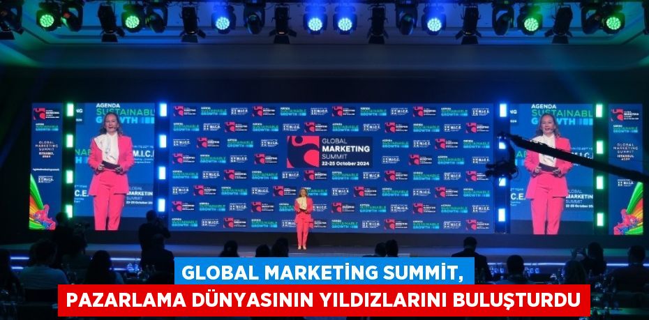 GLOBAL MARKETİNG SUMMİT, PAZARLAMA DÜNYASININ YILDIZLARINI BULUŞTURDU