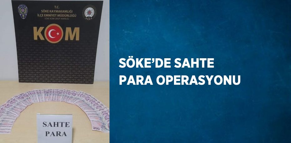 SÖKE’DE SAHTE PARA OPERASYONU