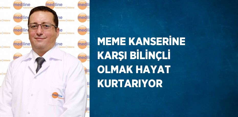 MEME KANSERİNE KARŞI BİLİNÇLİ OLMAK HAYAT KURTARIYOR