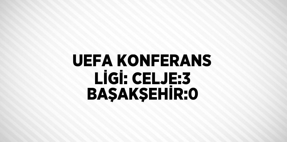 UEFA KONFERANS LİGİ: CELJE:3 BAŞAKŞEHİR:0