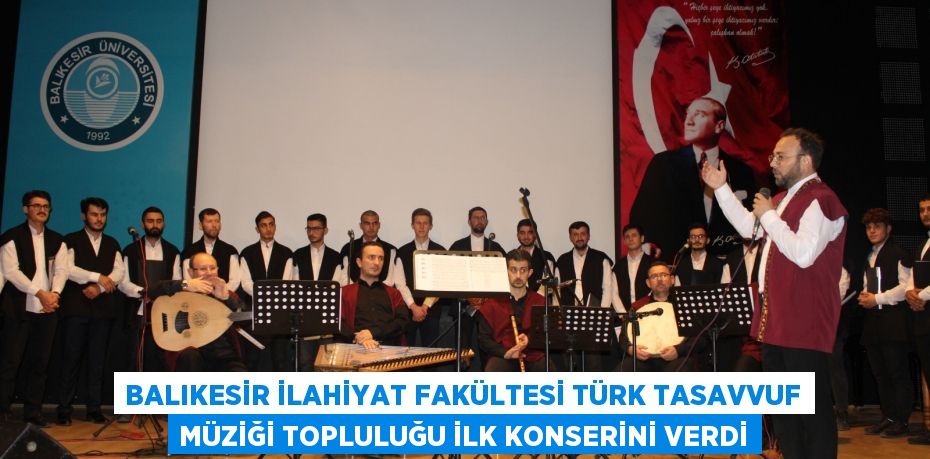 BALIKESİR İLAHİYAT FAKÜLTESİ TÜRK TASAVVUF MÜZİĞİ TOPLULUĞU İLK KONSERİNİ VERDİ