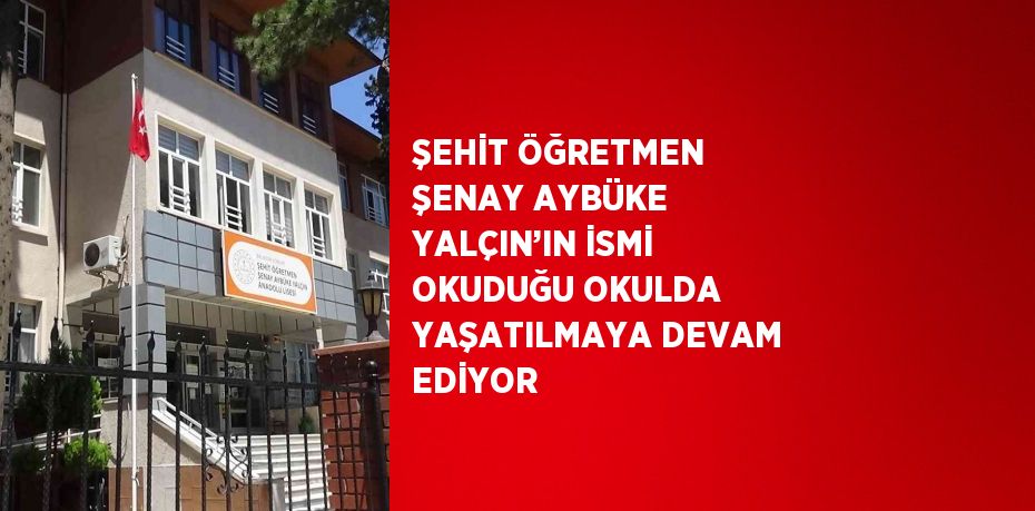 ŞEHİT ÖĞRETMEN ŞENAY AYBÜKE YALÇIN’IN İSMİ OKUDUĞU OKULDA YAŞATILMAYA DEVAM EDİYOR