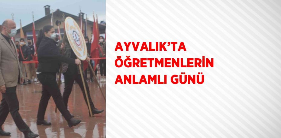 AYVALIK’TA ÖĞRETMENLERİN ANLAMLI GÜNÜ