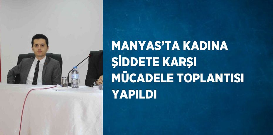 MANYAS’TA KADINA ŞİDDETE KARŞI MÜCADELE TOPLANTISI YAPILDI