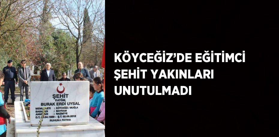 KÖYCEĞİZ’DE EĞİTİMCİ ŞEHİT YAKINLARI UNUTULMADI