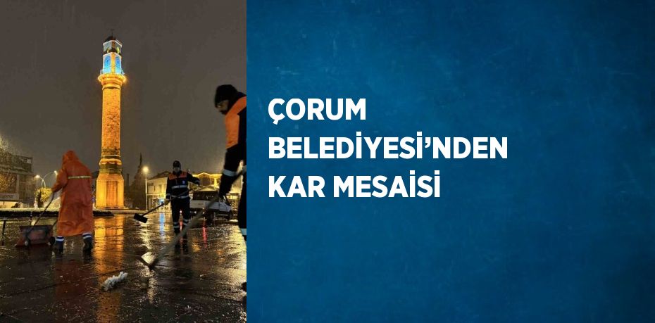 ÇORUM BELEDİYESİ’NDEN KAR MESAİSİ