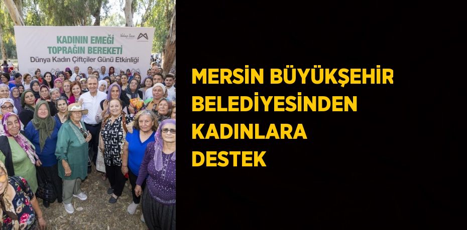 MERSİN BÜYÜKŞEHİR BELEDİYESİNDEN KADINLARA DESTEK