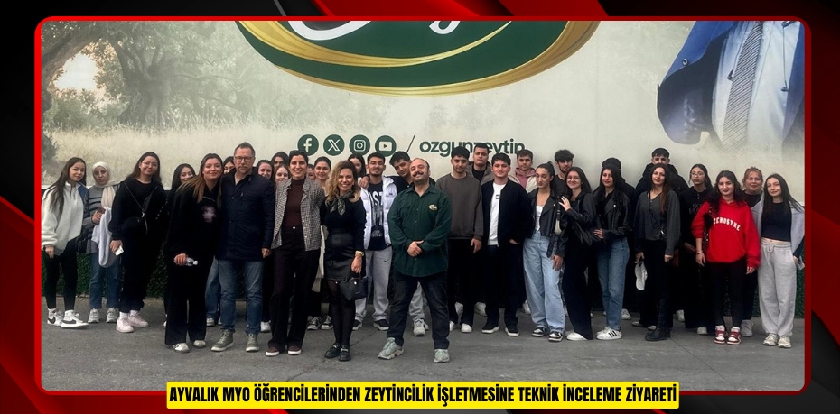 AYVALIK MYO ÖĞRENCİLERİNDEN ZEYTİNCİLİK İŞLETMESİNE TEKNİK İNCELEME ZİYARETİ
