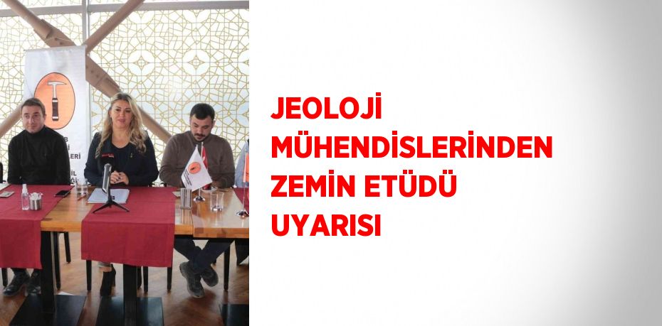 JEOLOJİ MÜHENDİSLERİNDEN ZEMİN ETÜDÜ UYARISI