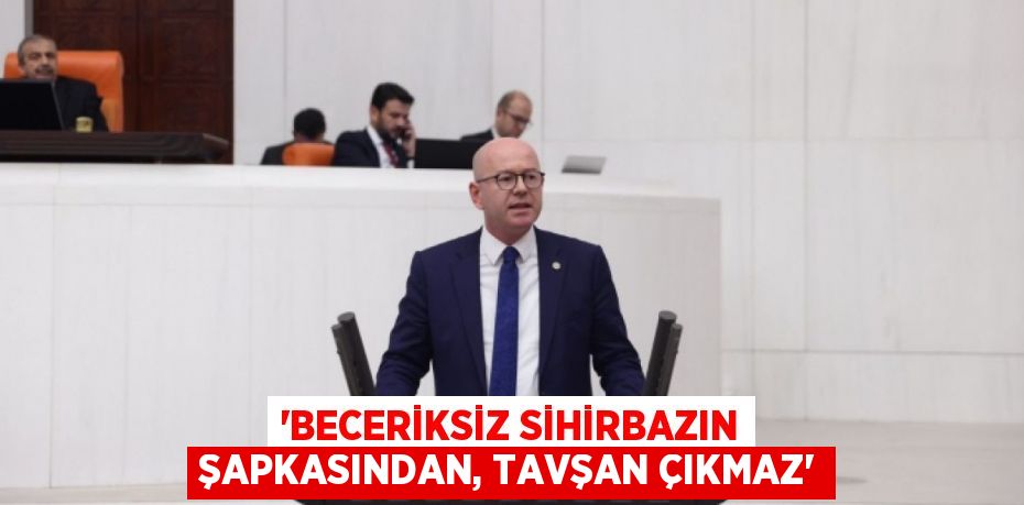 'BECERİKSİZ SİHİRBAZIN ŞAPKASINDAN, TAVŞAN ÇIKMAZ'